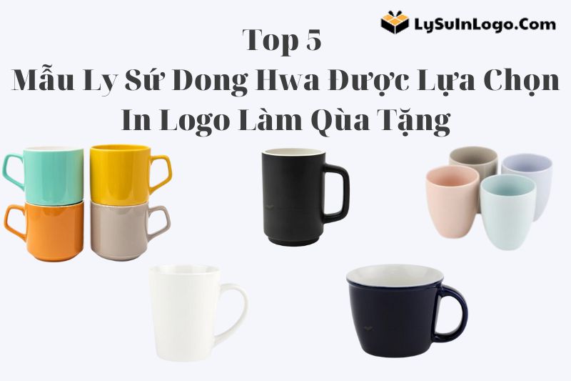 Top 5 Mẫu Ly Sứ Dong Hwa Được Lựa Chọn In Logo Làm Quà Tặng
